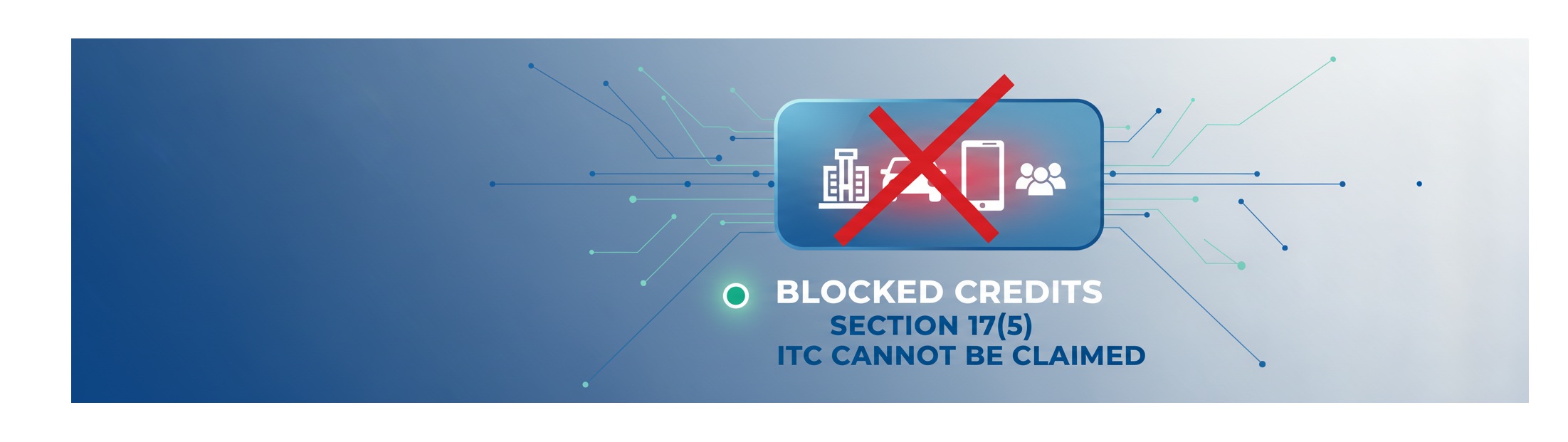 Decoding Blocked GST Credits: What Input Tax Credit (ITC) You CANNOT Claim Under Section 17(5)
